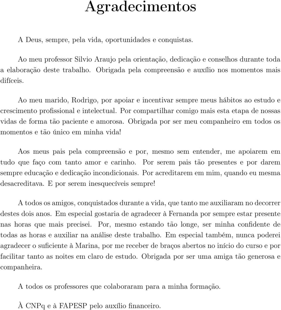 Por compartilhar comigo mais esta etapa de nossas vidas de forma tão paciente e amorosa. Obrigada por ser meu companheiro em todos os momentos e tão único em minha vida!