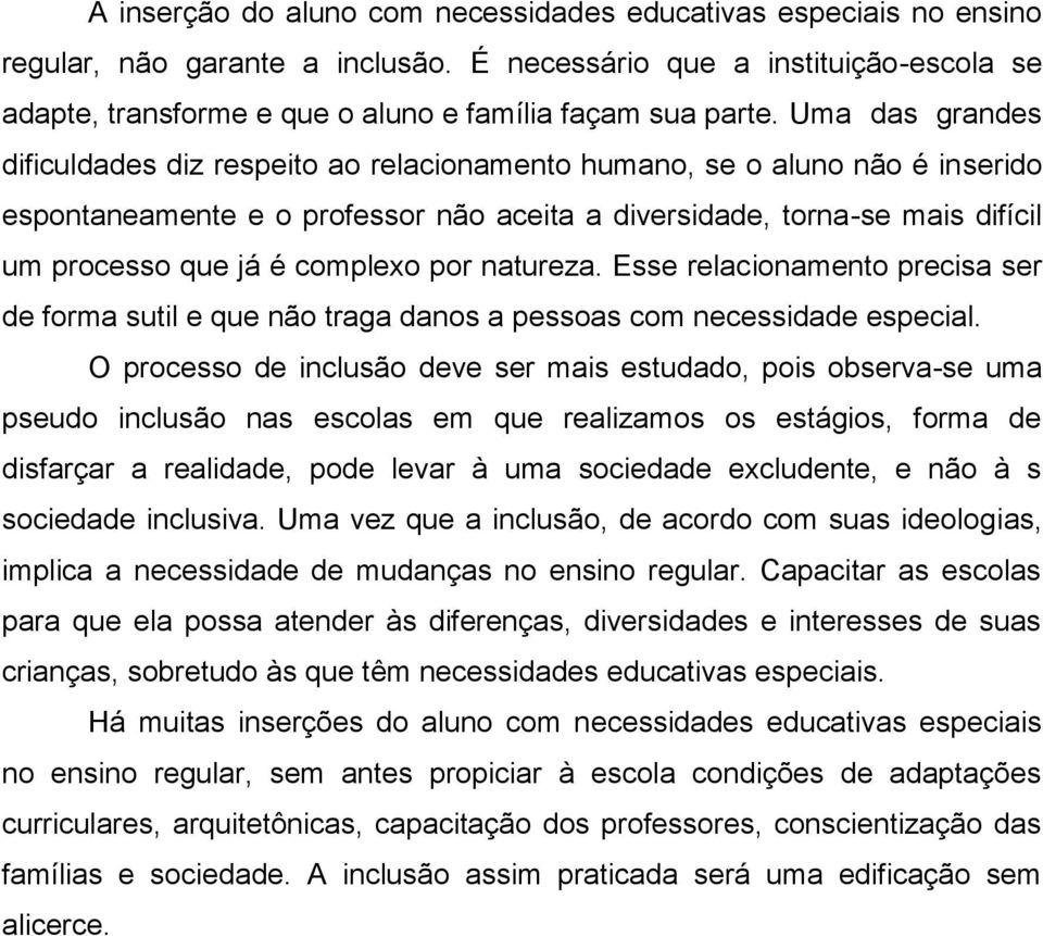 Uma das grandes dificuldades diz respeito ao relacionamento humano, se o aluno não é inserido espontaneamente e o professor não aceita a diversidade, torna-se mais difícil um processo que já é