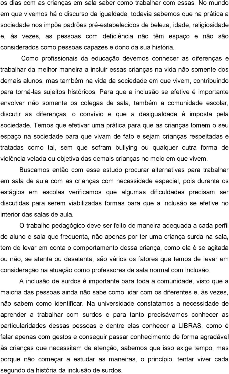 deficiência não têm espaço e não são considerados como pessoas capazes e dono da sua história.