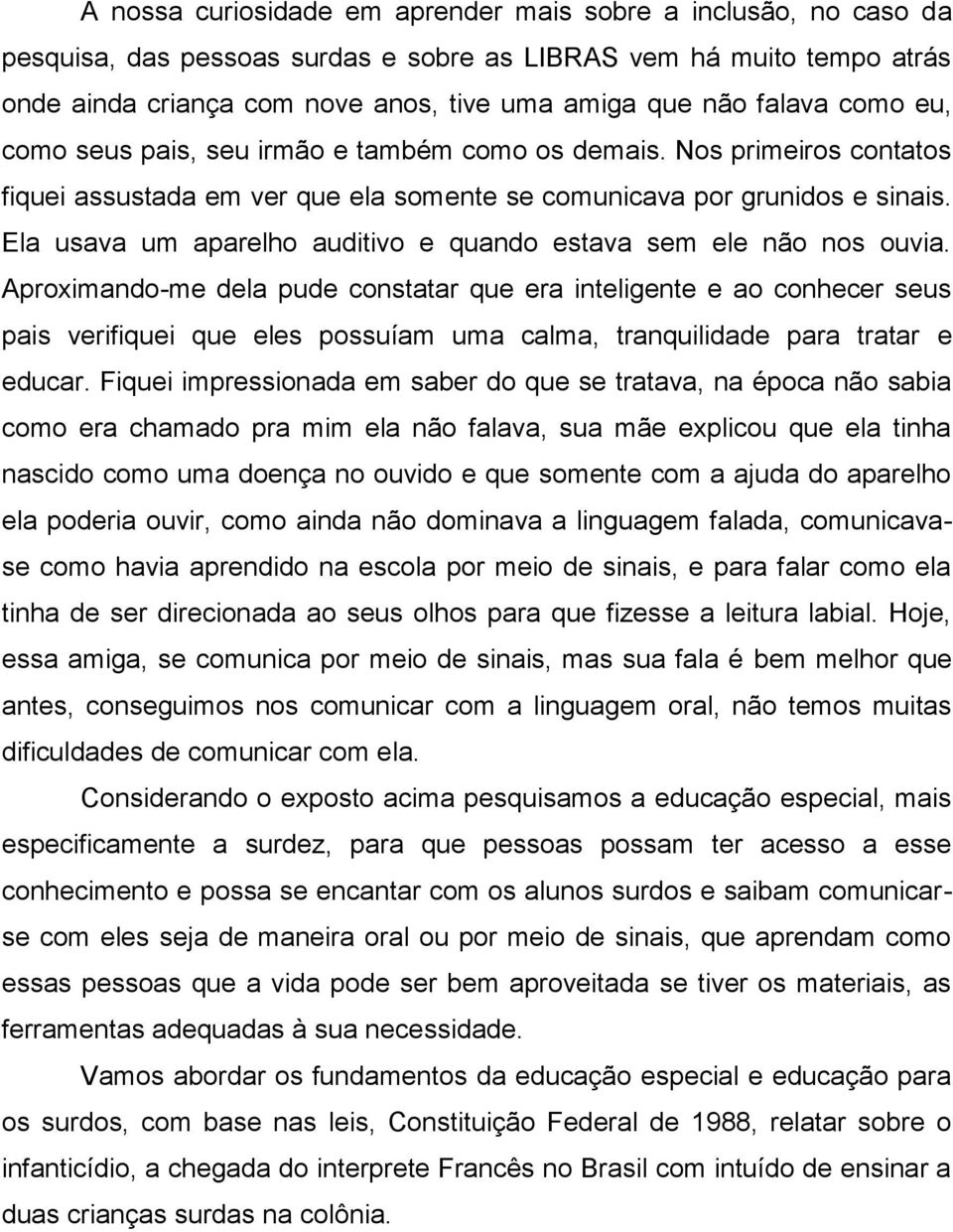 Ela usava um aparelho auditivo e quando estava sem ele não nos ouvia.