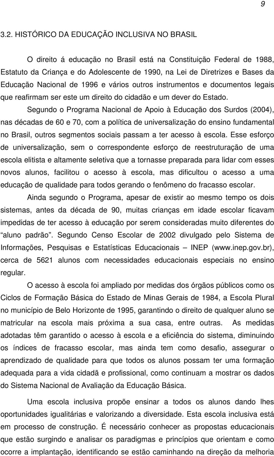 Nacional de 1996 e vários outros instrumentos e documentos legais que reafirmam ser este um direito do cidadão e um dever do Estado.