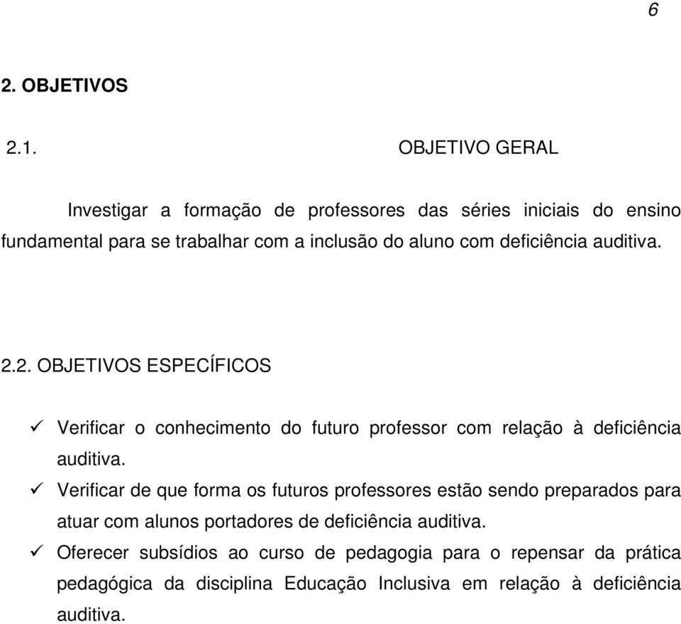 deficiência auditiva. 2.2. OBJETIVOS ESPECÍFICOS Verificar o conhecimento do futuro professor com relação à deficiência auditiva.