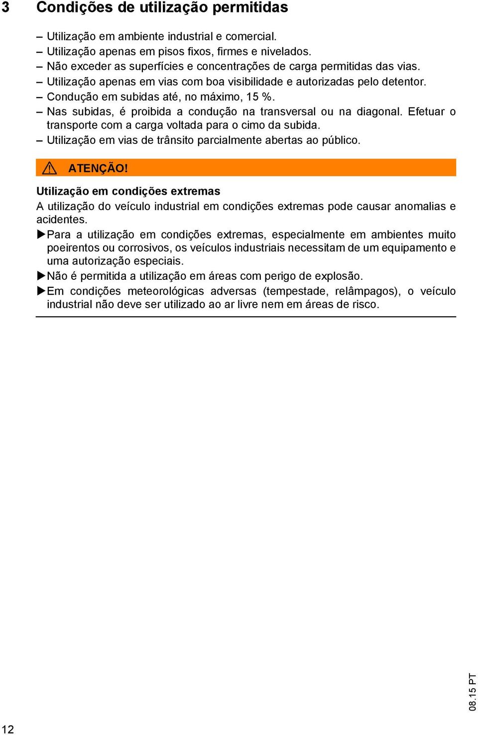 Nas subidas, é proibida a condução na transversal ou na diagonal. Efetuar o transporte com a carga voltada para o cimo da subida. Utilização em vias de trânsito parcialmente abertas ao público.