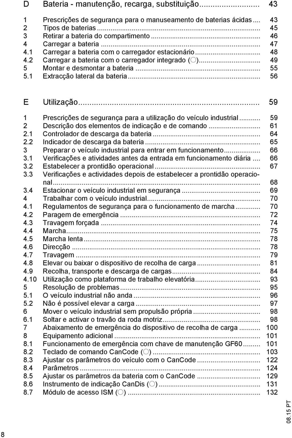 1 Extracção lateral da bateria... 56 E Utilização... 59 1 Prescrições de segurança para a utilização do veículo industrial... 59 2 Descrição dos elementos de indicação e de comando... 61 2.