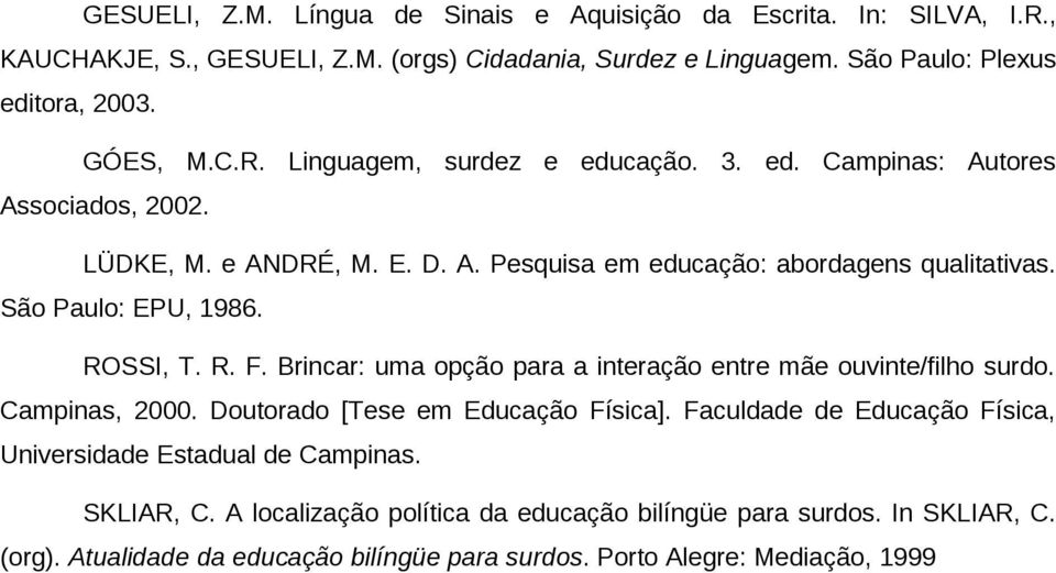 ROSSI, T. R. F. Brincar: uma opção para a interação entre mãe ouvinte/filho surdo. Campinas, 2000. Doutorado [Tese em Educação Física].