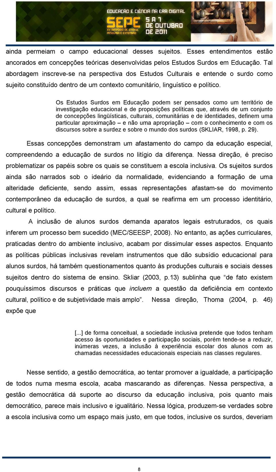 Os Estudos Surdos em Educação podem ser pensados como um território de investigação educacional e de proposições políticas que, através de um conjunto de concepções lingüísticas, culturais,