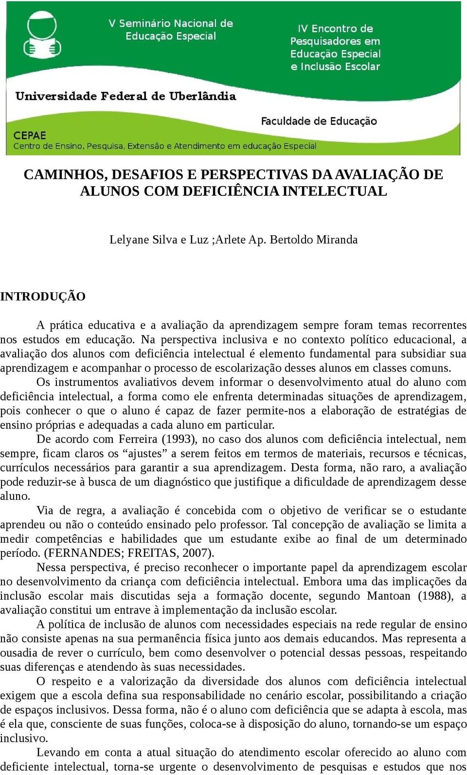 Na perspectiva inclusiva e no contexto político educacional, a avaliação dos alunos com deficiência intelectual é elemento fundamental para subsidiar sua aprendizagem e acompanhar o processo de