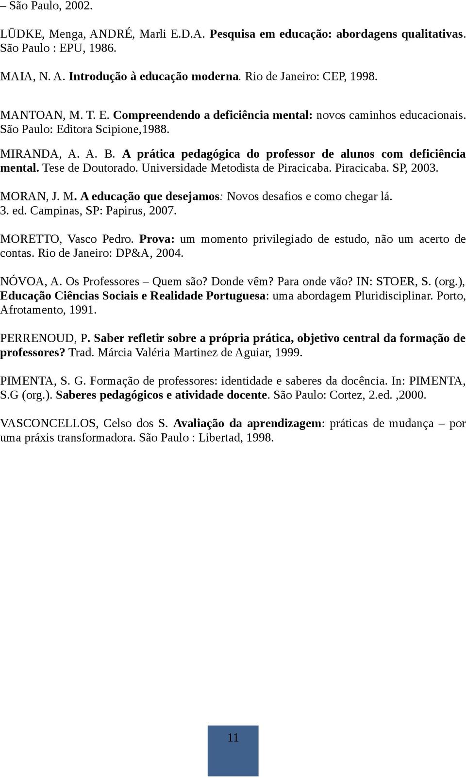 A prática pedagógica do professor de alunos com deficiência mental. Tese de Doutorado. Universidade Metodista de Piracicaba. Piracicaba. SP, 2003. MORAN, J. M. A educação que desejamos: Novos desafios e como chegar lá.