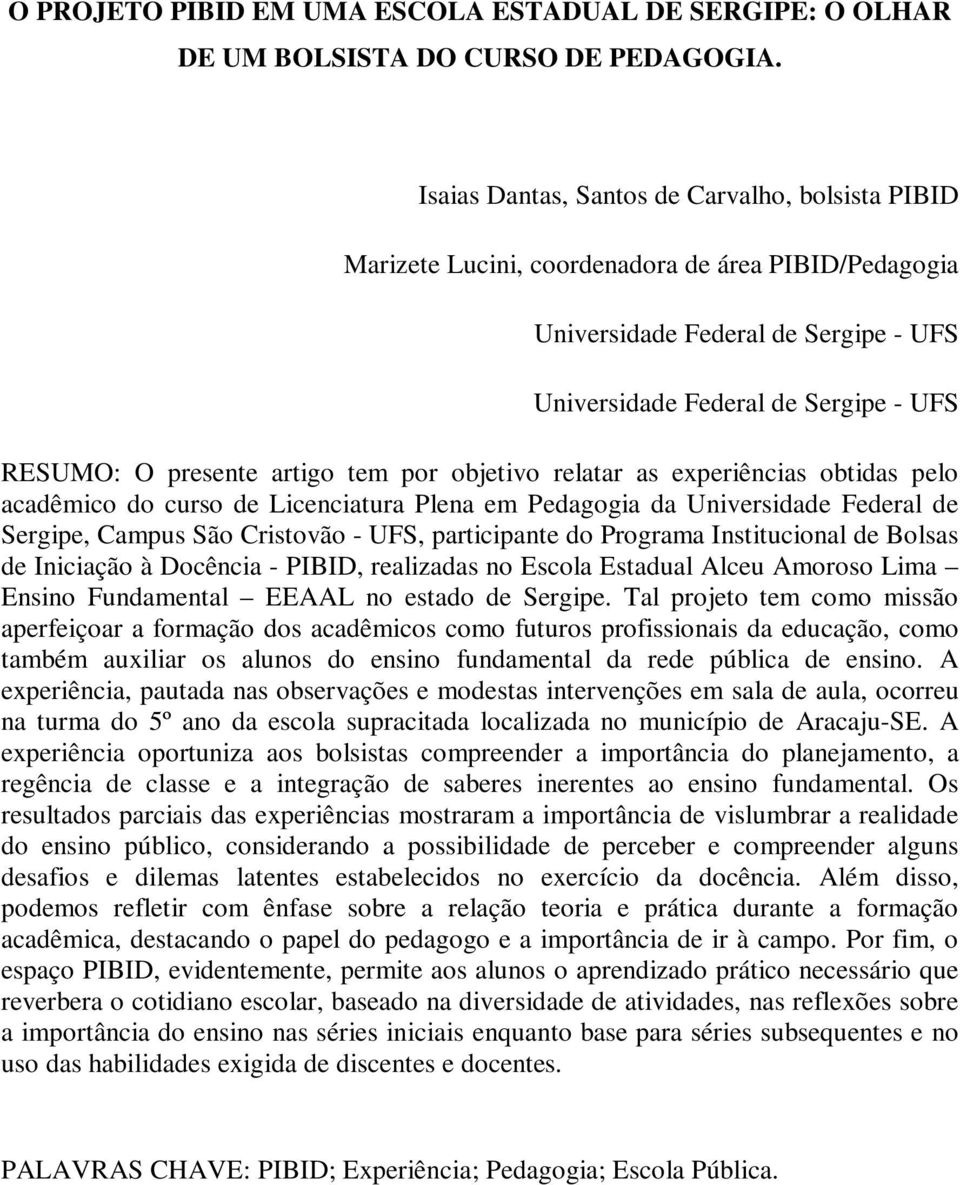 artigo tem por objetivo relatar as experiências obtidas pelo acadêmico do curso de Licenciatura Plena em Pedagogia da Universidade Federal de Sergipe, Campus São Cristovão - UFS, participante do