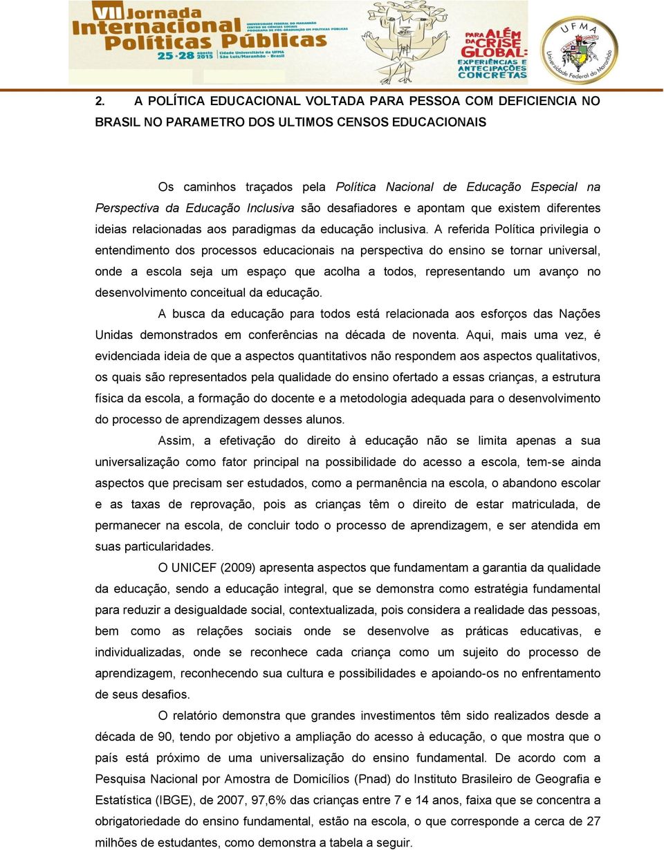 A referida Política privilegia o entendimento dos processos educacionais na perspectiva do ensino se tornar universal, onde a escola seja um espaço que acolha a todos, representando um avanço no