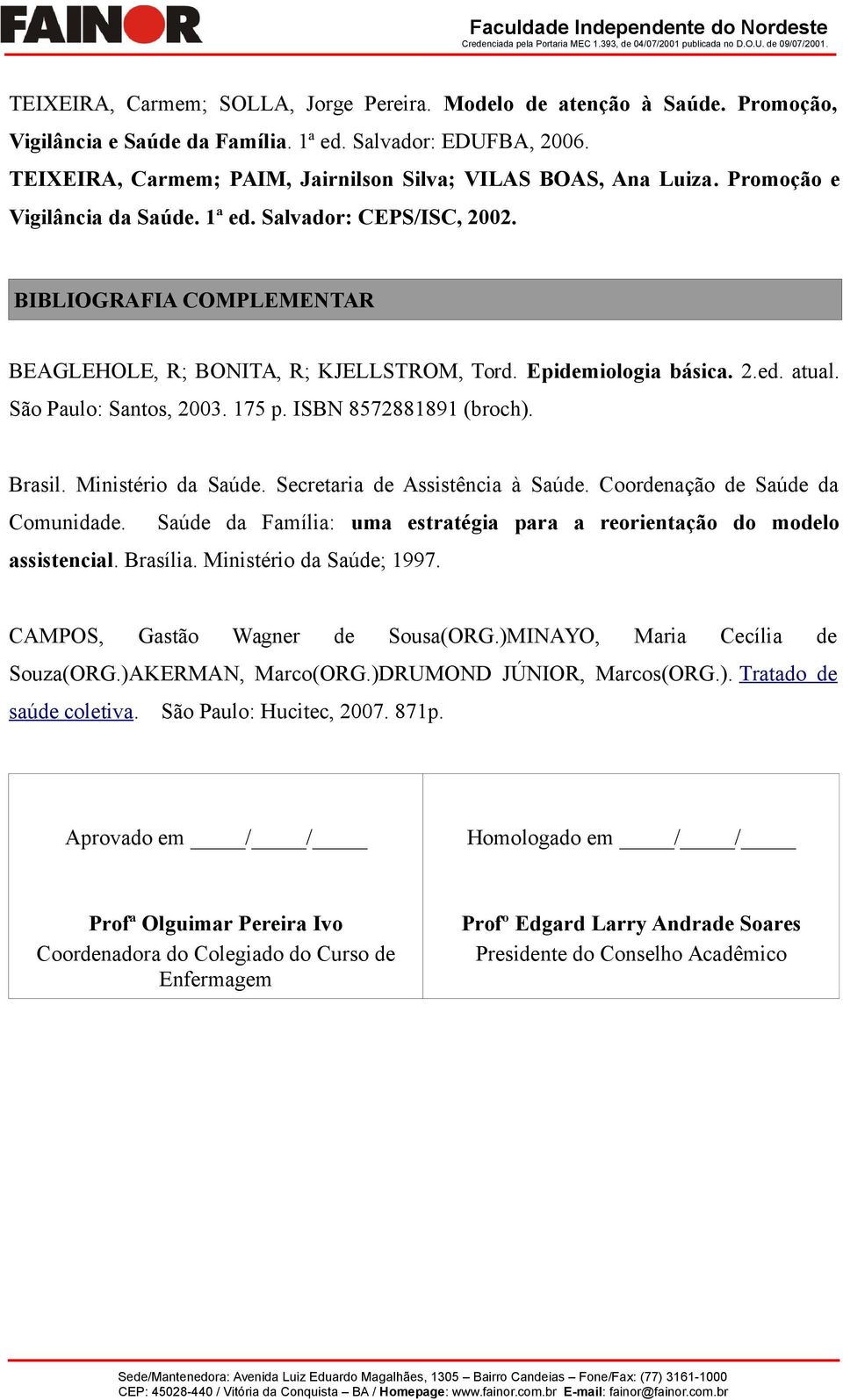 Epidemiologia básica. 2.ed. atual. São Paulo: Santos, 2003. 175 p. ISBN 8572881891 (broch). Brasil. Ministério da Saúde. Secretaria de Assistência à Saúde. Coordenação de Saúde da Comunidade.