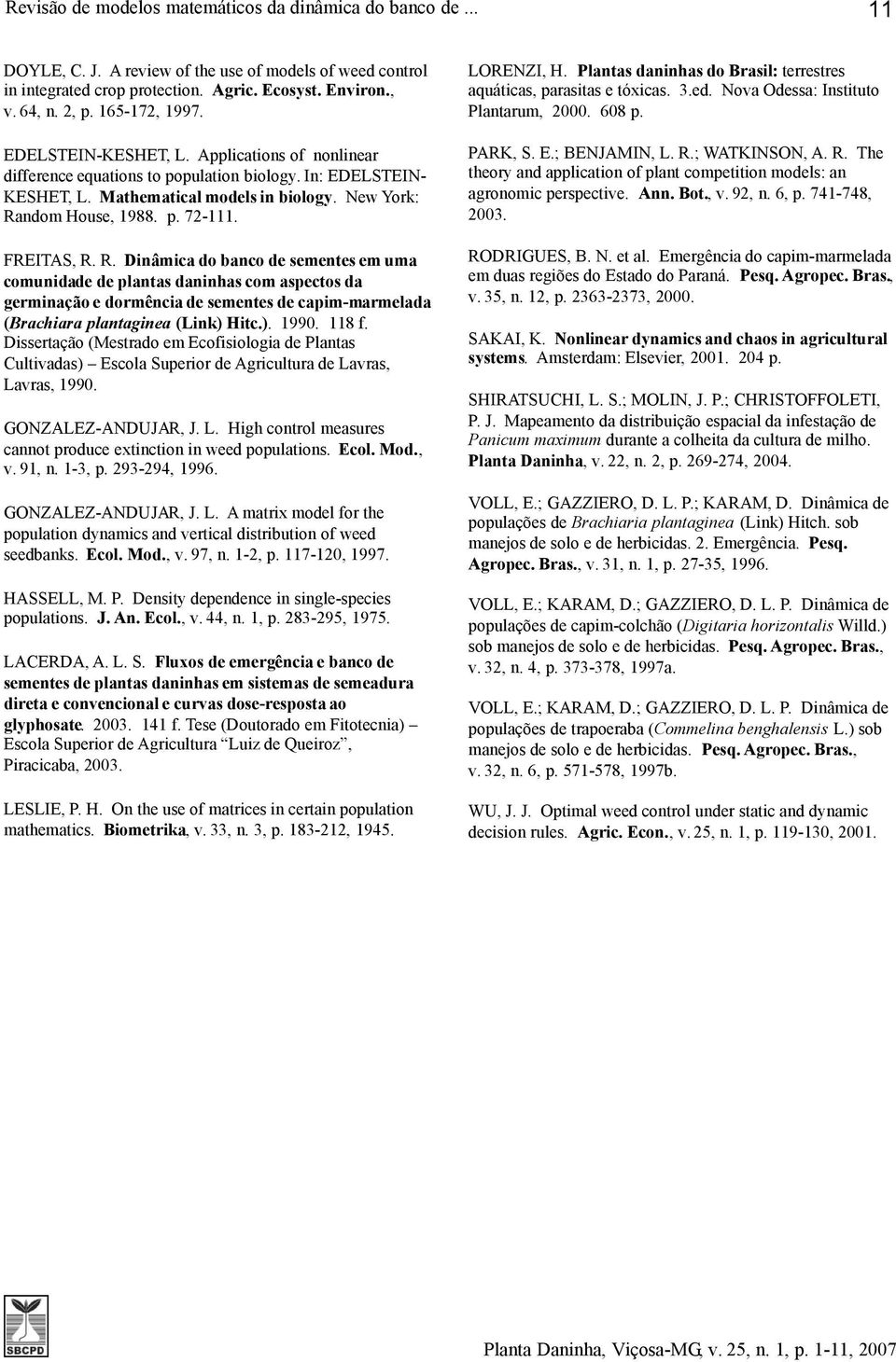 . Dinâmica do anco de semenes em uma comunidade de planas daninhas com aspecos da germinação e dormência de semenes de capim-marmelada (Brachiara planaginea (Link) Hic.). 99. 8 f.