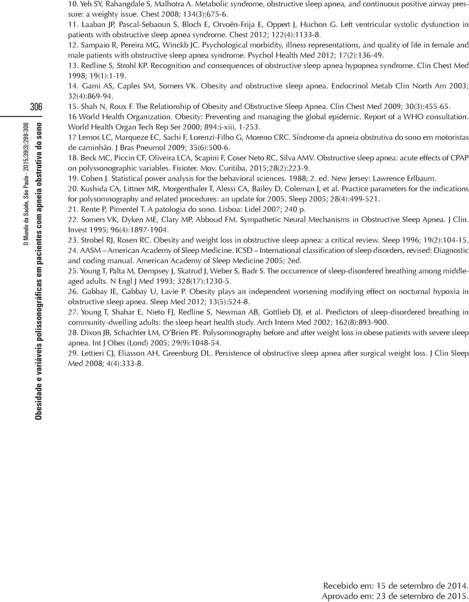 122(4):1133-8. 12. Sampaio R, Pereira MG, Winckb JC. Psychological morbidity, illness representations, and quality of life in female and male patients with obstructive sleep apnea syndrome.