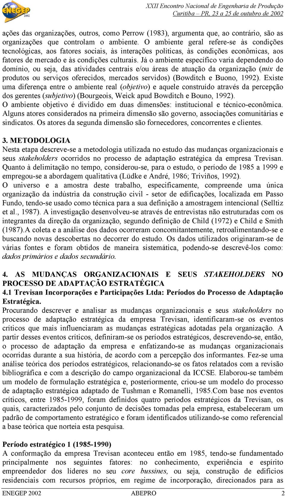 Já o ambiente específico varia dependendo do domínio, ou seja, das atividades centrais e/ou áreas de atuação da organização (mix de produtos ou serviços oferecidos, mercados servidos) (Bowditch e