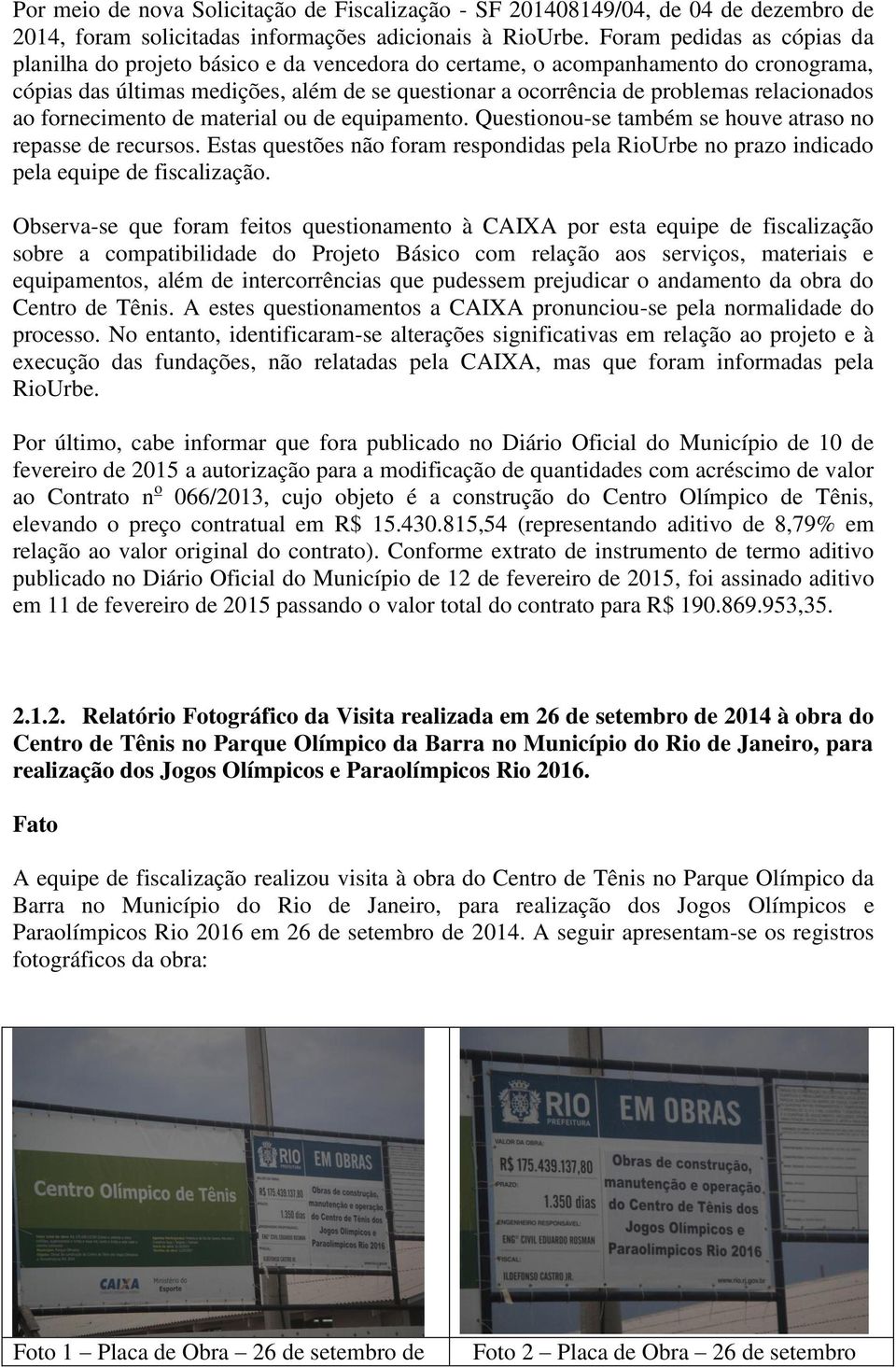 relacionados ao fornecimento de material ou de equipamento. Questionou-se também se houve atraso no repasse de recursos.