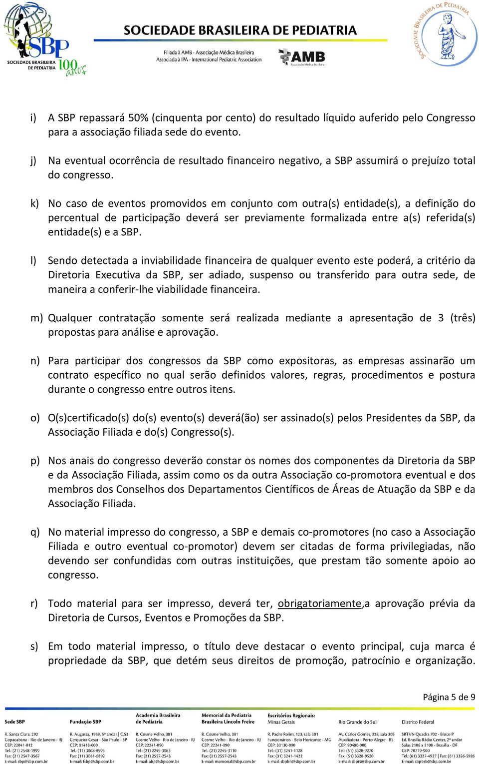 k) No caso de eventos promovidos em conjunto com outra(s) entidade(s), a definição do percentual de participação deverá ser previamente formalizada entre a(s) referida(s) entidade(s) e a SBP.