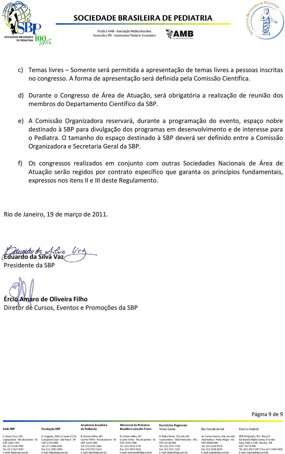 e) A Comissão Organizadora reservará, durante a programação do evento, espaço nobre destinado à SBP para divulgação dos programas em desenvolvimento e de interesse para o Pediatra.