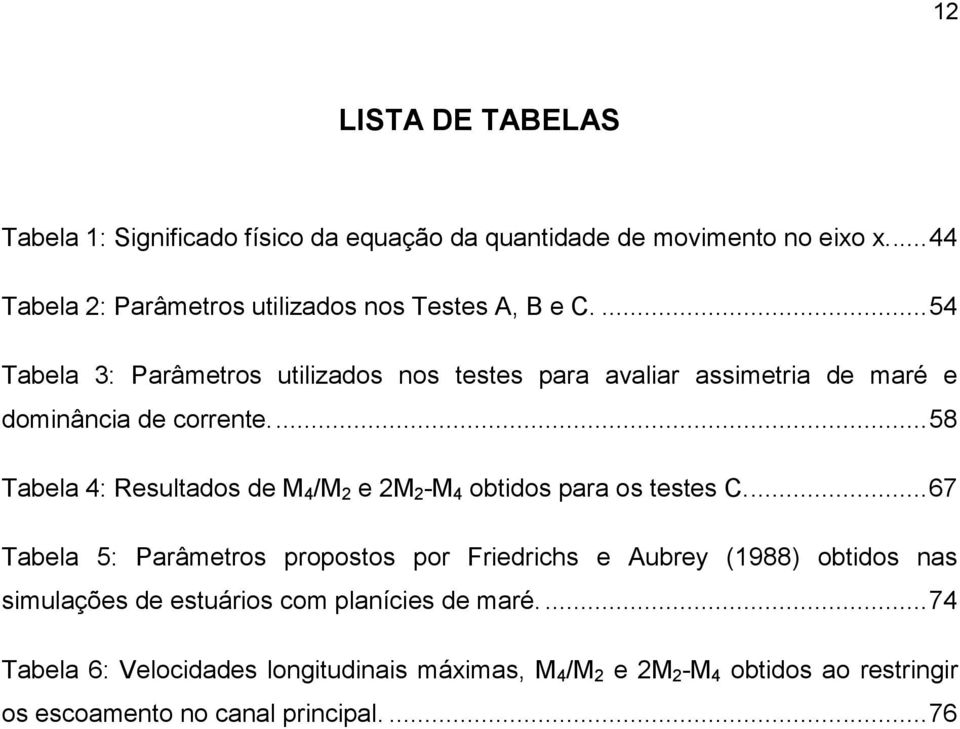 ... 54 Tabela 3: Parâmetros utilizados nos testes para avaliar assimetria de maré e dominância de corrente.