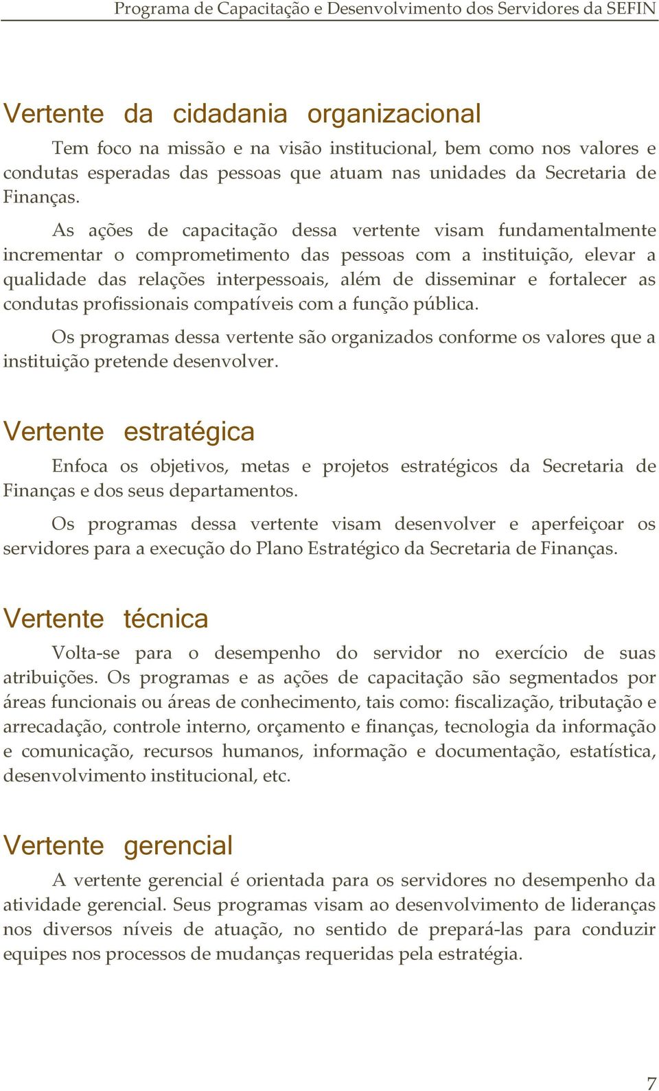 fortalecer as condutas profissionais compatíveis com a função pública. Os programas dessa vertente são organizados conforme os valores que a instituição pretende desenvolver.