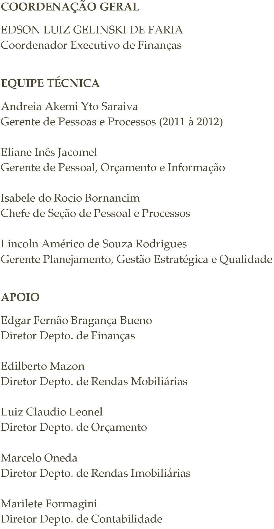 Rodrigues Gerente Planejamento, Gestão Estratégica e Qualidade APOIO Edgar Fernão Bragança Bueno Diretor Depto. de Finanças Edilberto Mazon Diretor Depto.