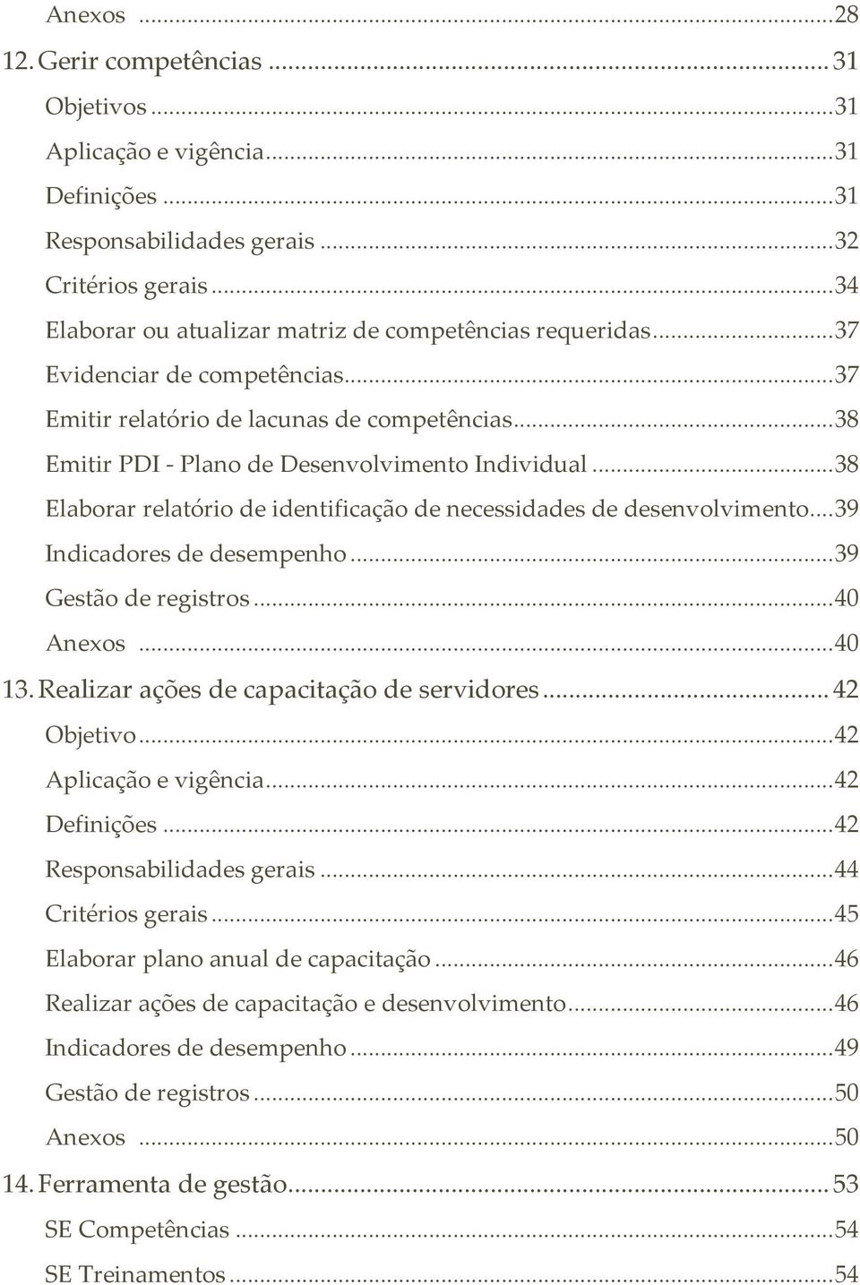 .. 38 Elaborar relatório de identificação de necessidades de desenvolvimento... 39 Indicadores de desempenho... 39 Gestão de registros... 40 Anexos... 40 13.