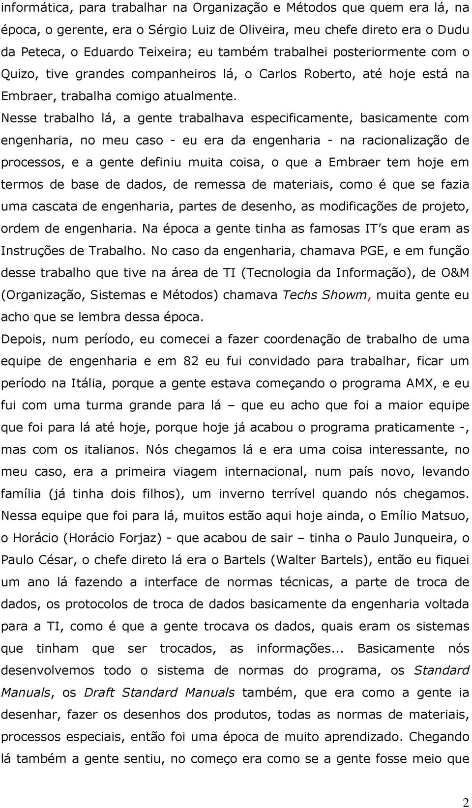 Nesse trabalho lá, a gente trabalhava especificamente, basicamente com engenharia, no meu caso - eu era da engenharia - na racionalização de processos, e a gente definiu muita coisa, o que a Embraer