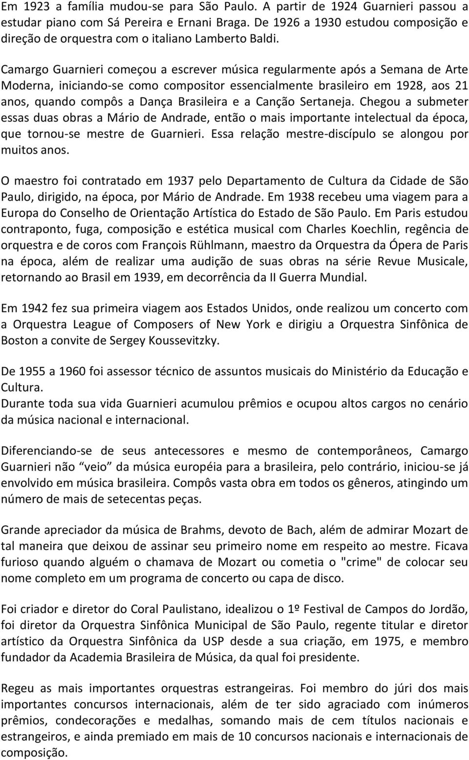 Camargo Guarnieri começou a escrever música regularmente após a Semana de Arte Moderna, iniciando-se como compositor essencialmente brasileiro em 1928, aos 21 anos, quando compôs a Dança Brasileira e