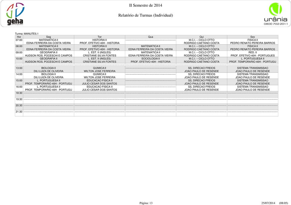 EFETIVO 40H - HISTORIA EDNA FERREIRA DA COSTA VIEIRA RODRIGO CAETANO COSTA PEDRO RENATO PEREIRA BARROS GEOGRAFIA II L. EST. II (INGLES) MATEMATICA II M.C.I. CICLO OTTO RED. II HUDSON ROS.