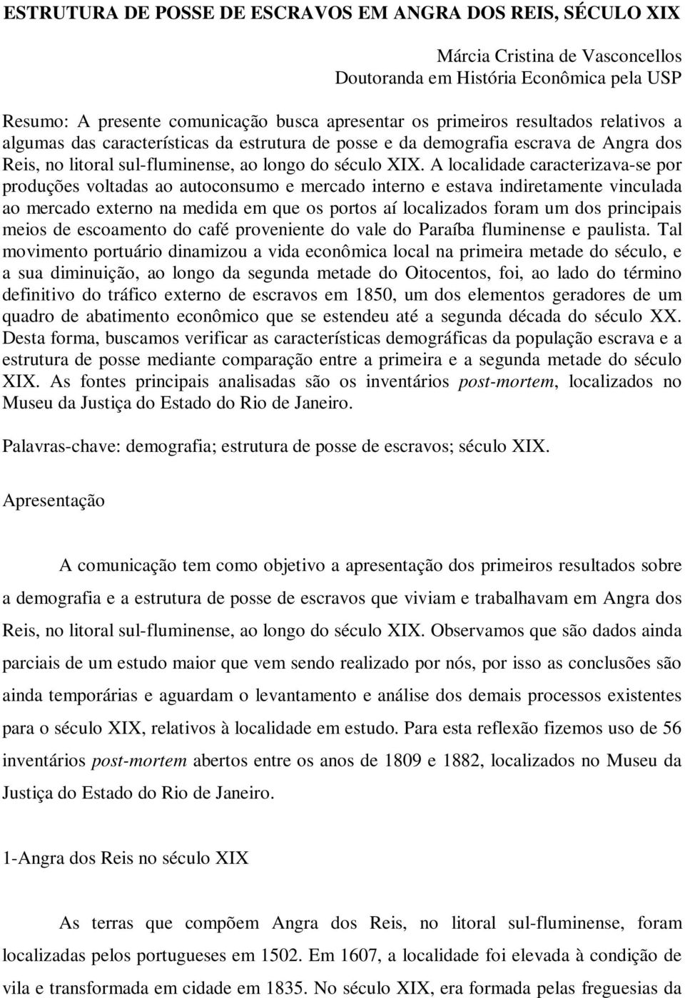 A localidade caracterizava-se por produções voltadas ao autoconsumo e mercado interno e estava indiretamente vinculada ao mercado externo na medida em que os portos aí localizados foram um dos