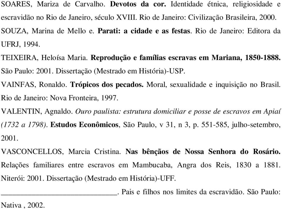 Dissertação (Mestrado em História)-USP. VAINFAS, Ronaldo. Trópicos dos pecados. Moral, sexualidade e inquisição no Brasil. Rio de Janeiro: Nova Fronteira, 1997. VALENTIN, Agnaldo.