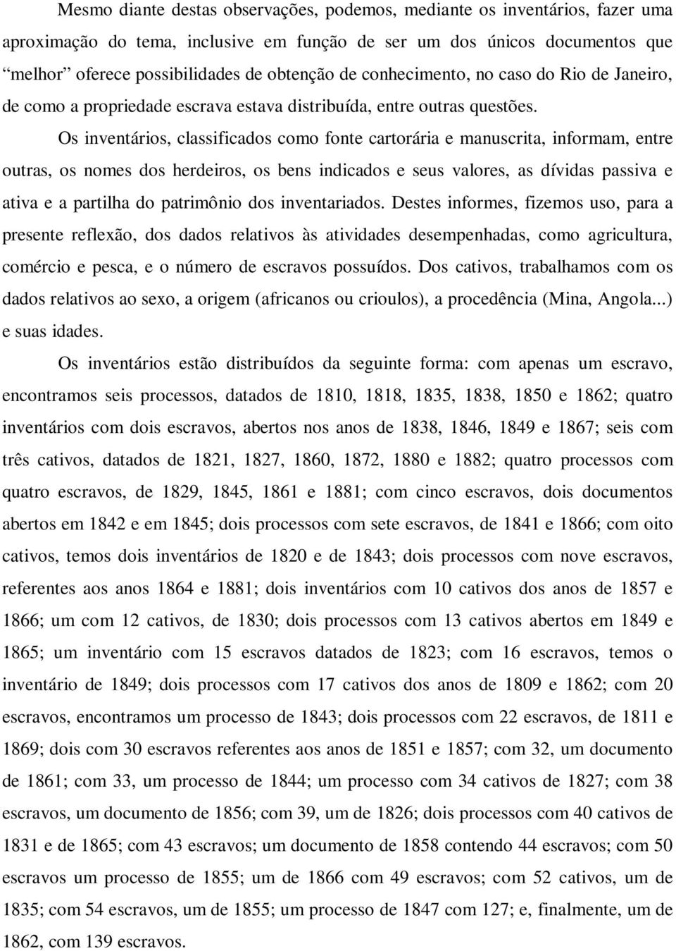 Os inventários, classificados como fonte cartorária e manuscrita, informam, entre outras, os nomes dos herdeiros, os bens indicados e seus valores, as dívidas passiva e ativa e a partilha do