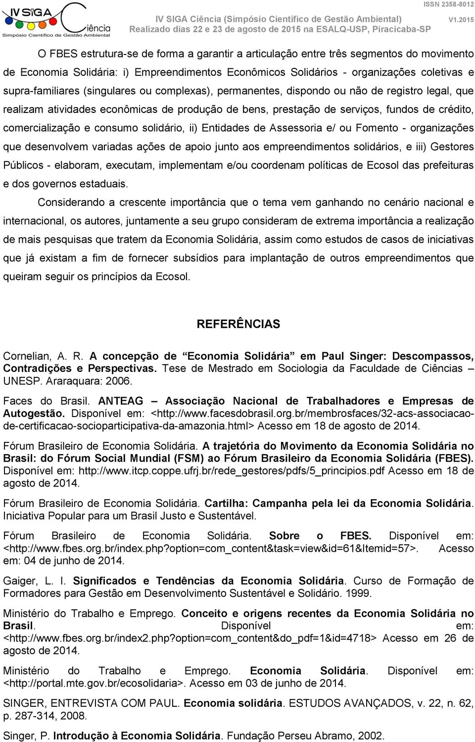 solidário, ii) Entidades de Assessoria e/ ou Fomento - organizações que desenvolvem variadas ações de apoio junto aos empreendimentos solidários, e iii) Gestores Públicos - elaboram, executam,