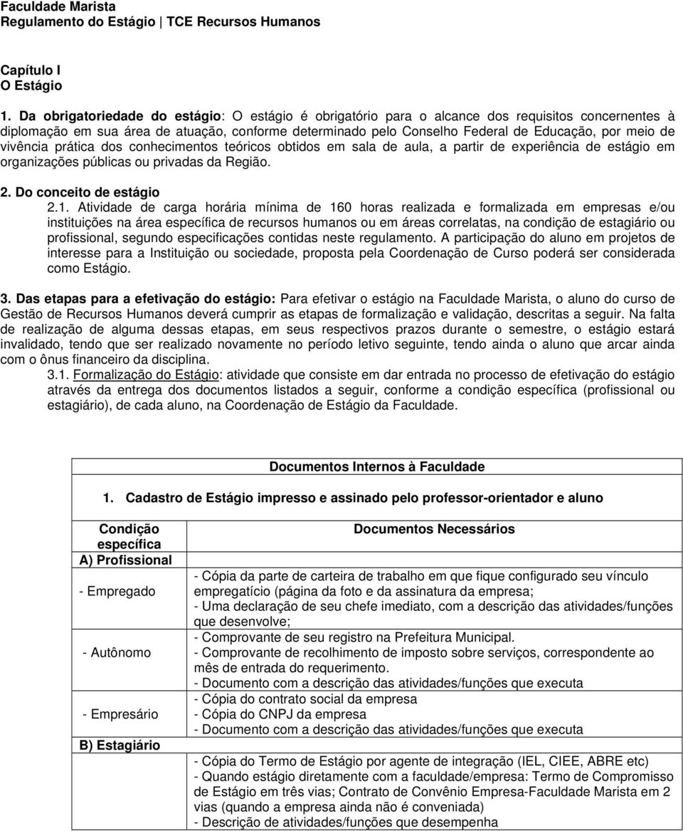 de vivência prática dos conhecimentos teóricos obtidos em sala de aula, a partir de experiência de estágio em organizações públicas ou privadas da Região. 2. Do conceito de estágio 2.1.