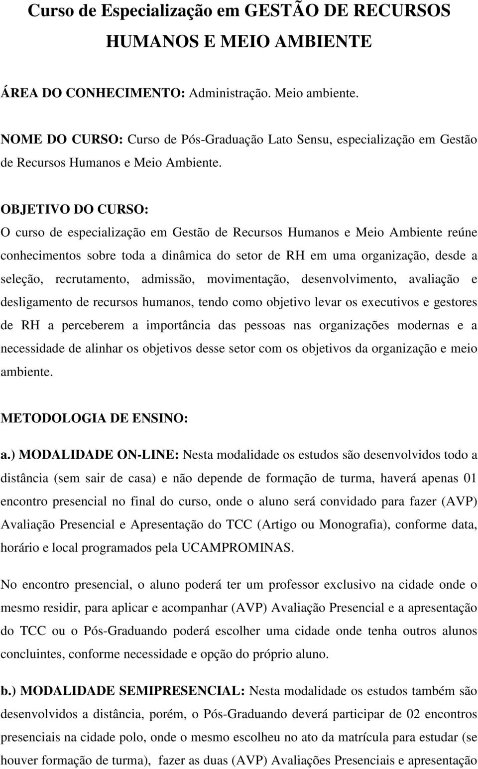 OBJETIVO DO CURSO: O curso de especialização em Gestão de Recursos Humanos e Meio Ambiente reúne conhecimentos sobre toda a dinâmica do setor de RH em uma organização, desde a seleção, recrutamento,