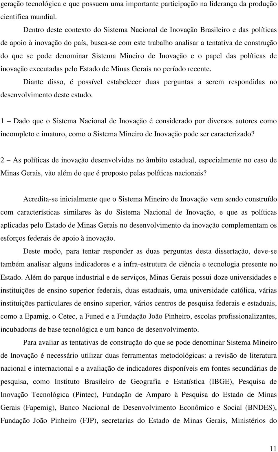 Sistema Mineiro de Inovação e o papel das políticas de inovação executadas pelo Estado de Minas Gerais no período recente.