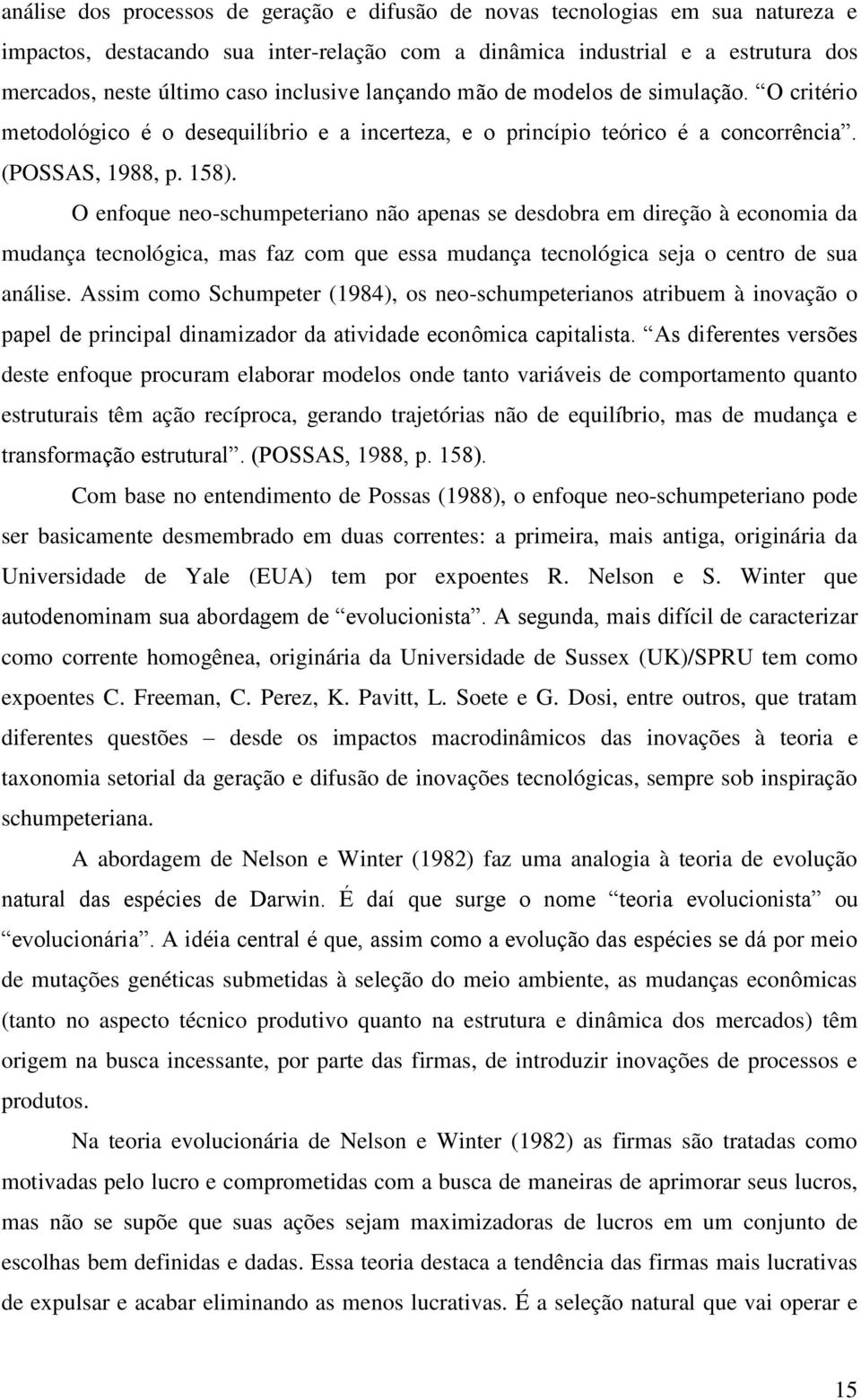 O enfoque neo-schumpeteriano não apenas se desdobra em direção à economia da mudança tecnológica, mas faz com que essa mudança tecnológica seja o centro de sua análise.