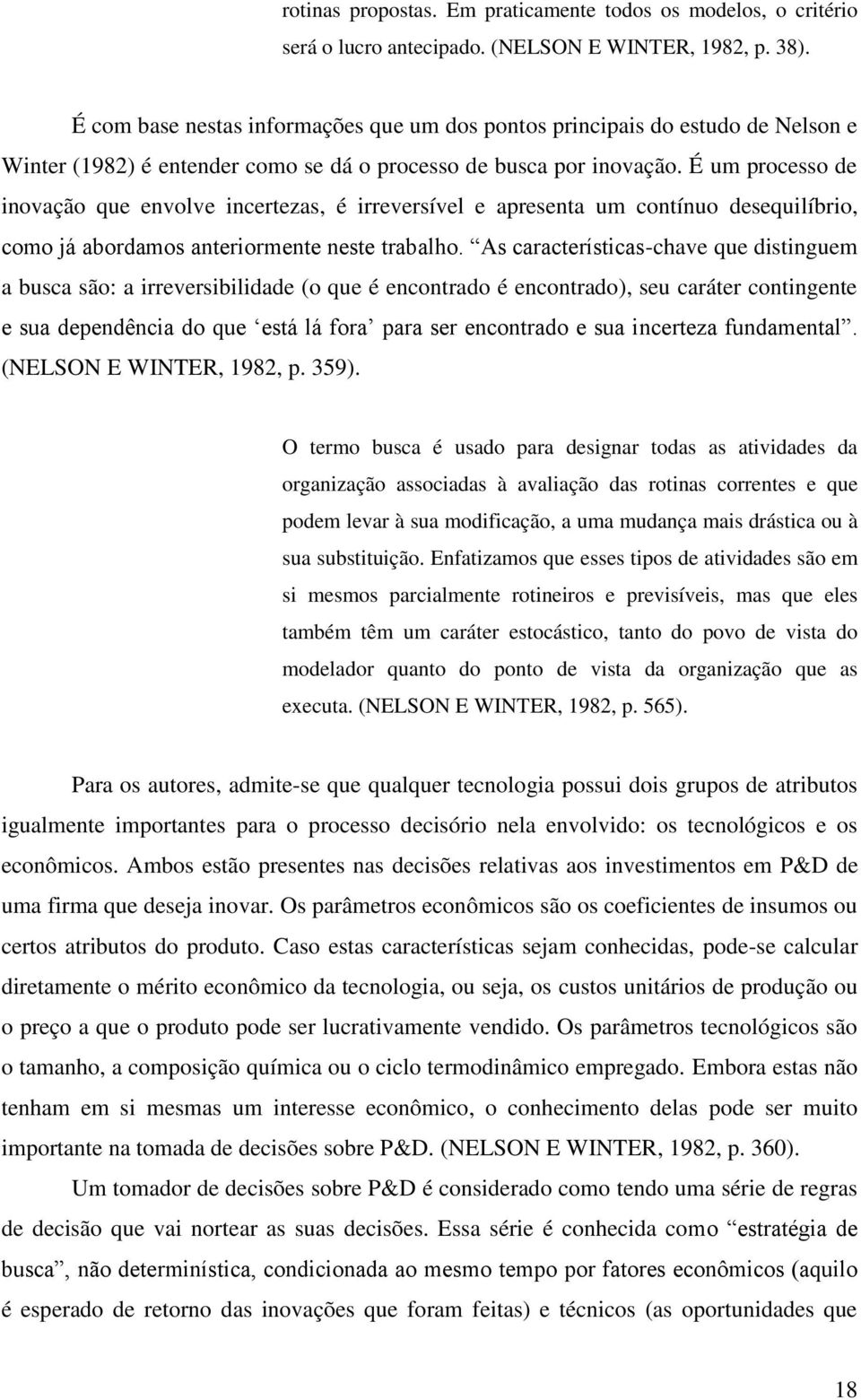 É um processo de inovação que envolve incertezas, é irreversível e apresenta um contínuo desequilíbrio, como já abordamos anteriormente neste trabalho.