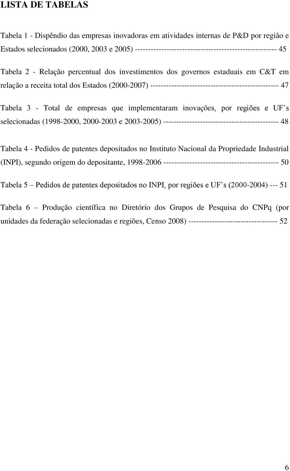 ------------------------------------------------- 47 Tabela 3 - Total de empresas que implementaram inovações, por regiões e UF s selecionadas (1998-2000, 2000-2003 e 2003-2005)