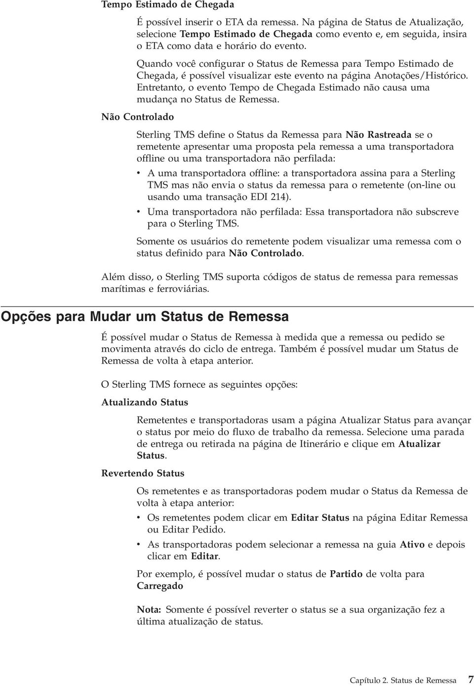 Quando ocê configurar o Status de Remessa para Tempo Estimado de Chegada, é possíel isualizar este eento na página Anotações/Histórico.