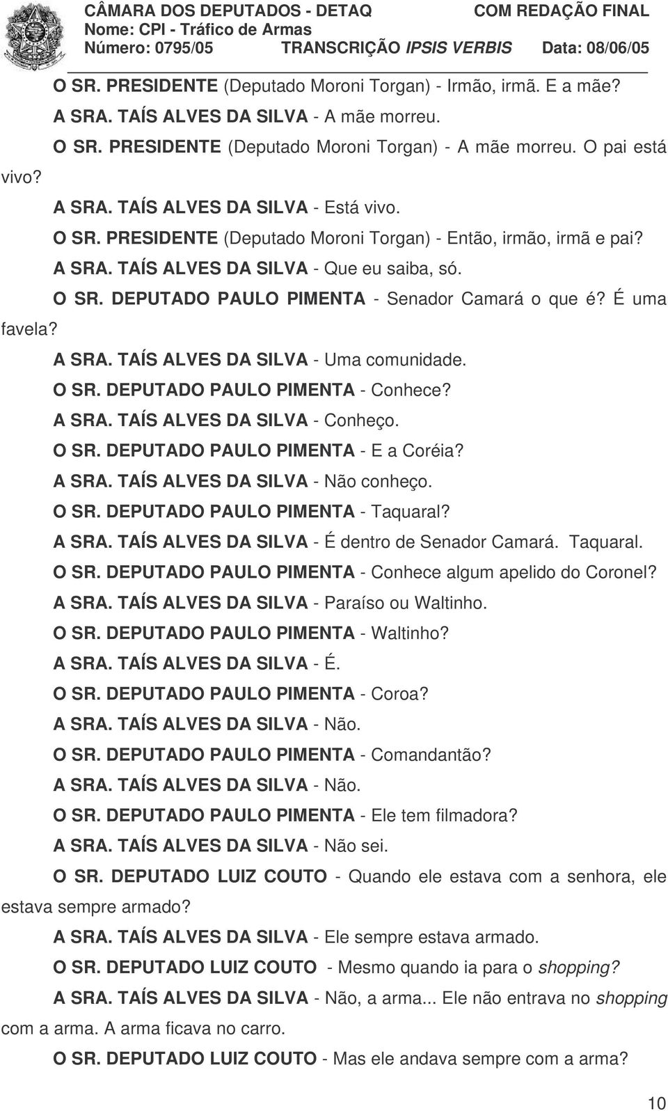 É uma A SRA. TAÍS ALVES DA SILVA - Uma comunidade. O SR. DEPUTADO PAULO PIMENTA - Conhece? A SRA. TAÍS ALVES DA SILVA - Conheço. O SR. DEPUTADO PAULO PIMENTA - E a Coréia? A SRA. TAÍS ALVES DA SILVA - Não conheço.