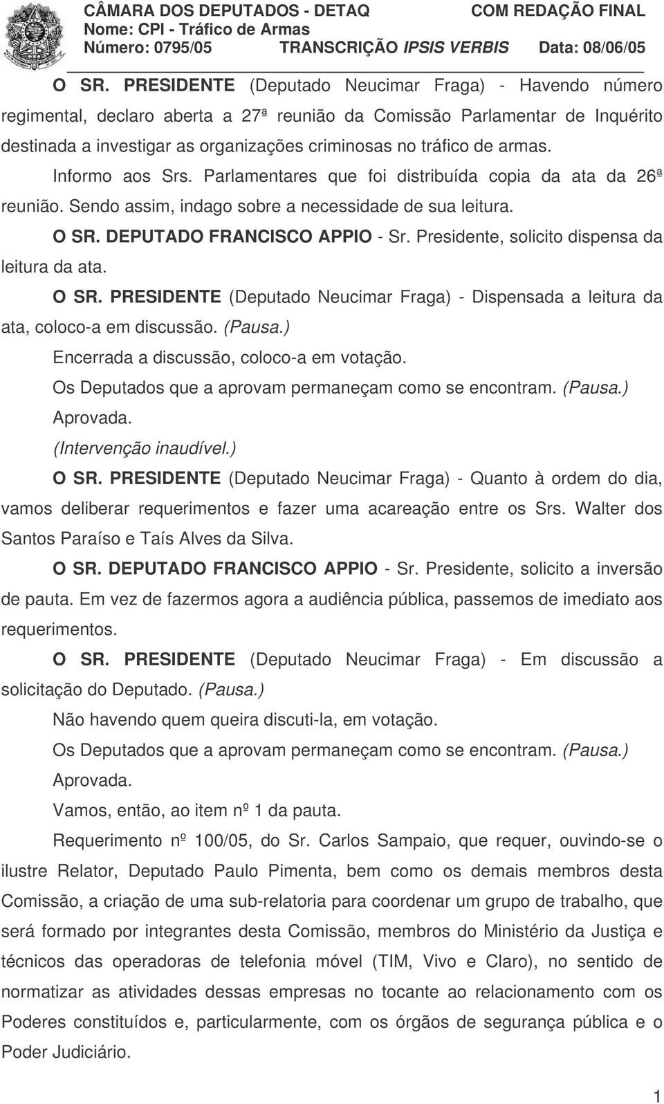 Presidente, solicito dispensa da leitura da ata. O SR. PRESIDENTE (Deputado Neucimar Fraga) - Dispensada a leitura da ata, coloco-a em discussão. (Pausa.) Encerrada a discussão, coloco-a em votação.