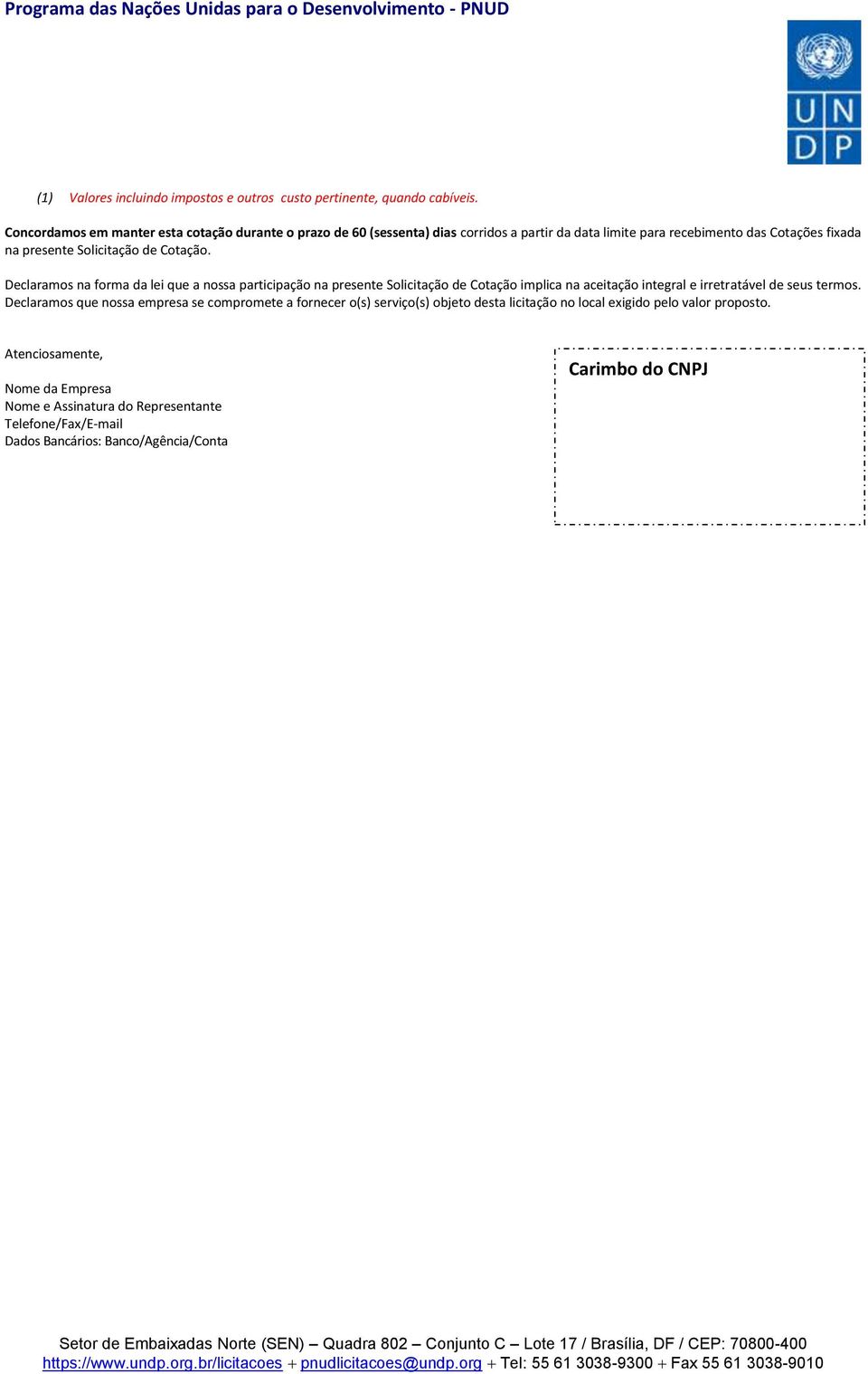 de Cotação. Declaramos na forma da lei que a nossa participação na presente Solicitação de Cotação implica na aceitação integral e irretratável de seus termos.