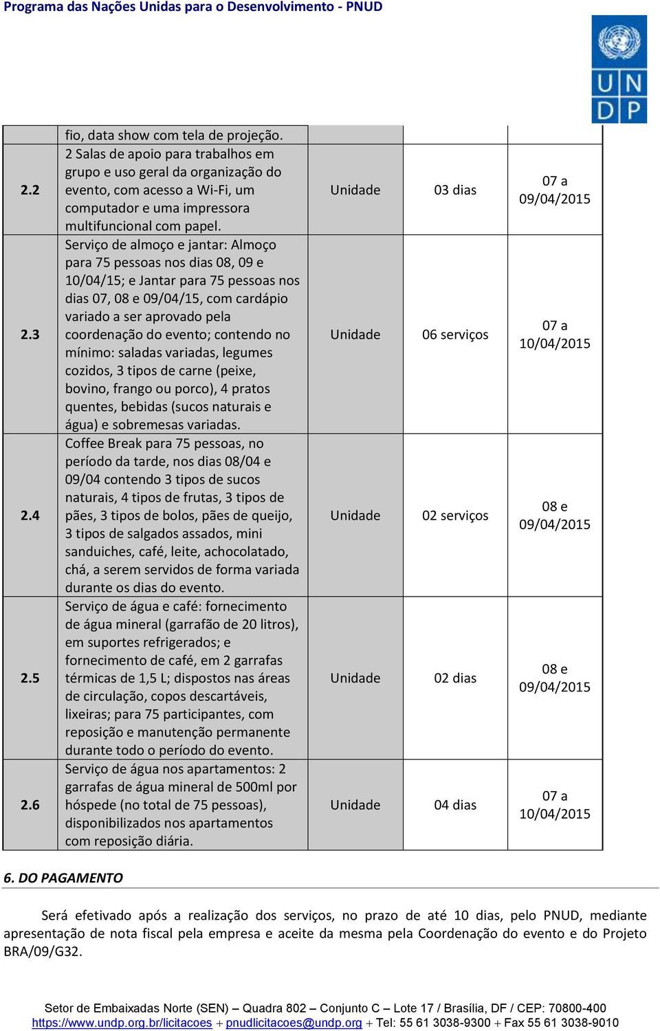 Serviço de almoço e jantar: Almoço para 75 pessoas nos dias 08, 09 e 10/04/15; e Jantar para 75 pessoas nos dias 07, 08 e 09/04/15, com cardápio variado a ser aprovado pela coordenação do evento;