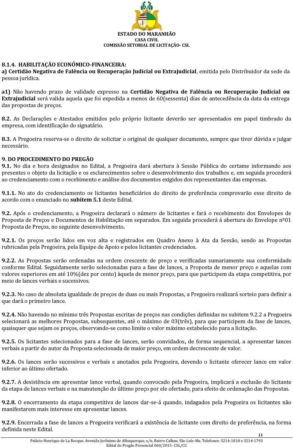 da data da entrega das propostas de preços. 8.2. As Declarações e Atestados emitidos pelo próprio licitante deverão ser apresentados em papel timbrado da empresa, com identificação do signatário. 8.3.