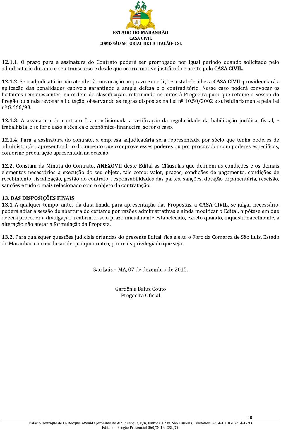 Nesse caso poderá convocar os licitantes remanescentes, na ordem de classificação, retornando os autos à Pregoeira para que retome a Sessão do Pregão ou ainda revogar a licitação, observando as