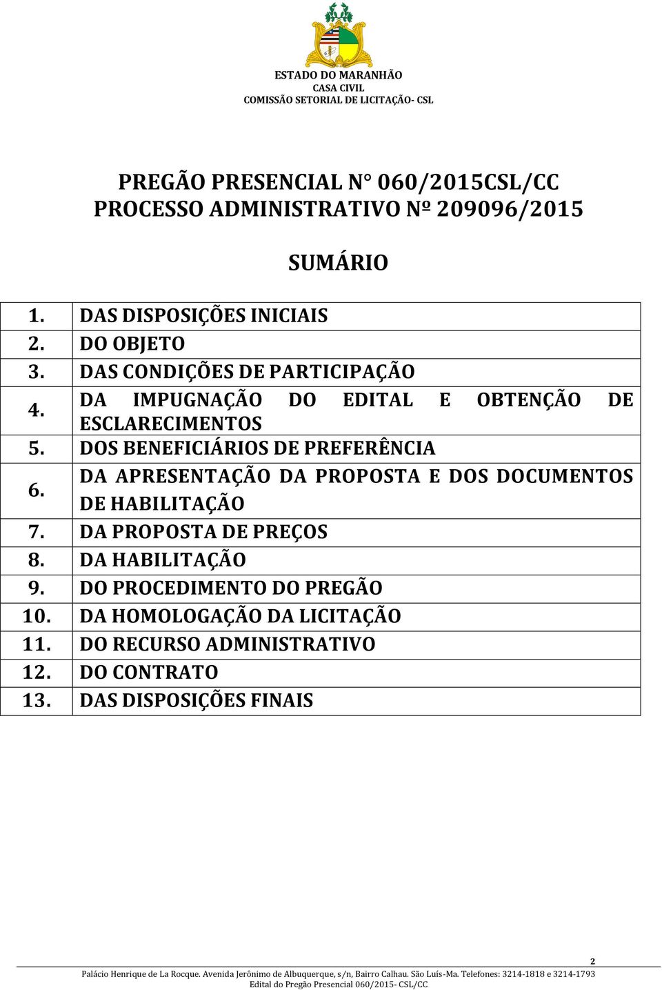 DOS BENEFICIÁRIOS DE PREFERÊNCIA 6. DA APRESENTAÇÃO DA PROPOSTA E DOS DOCUMENTOS DE HABILITAÇÃO 7. DA PROPOSTA DE PREÇOS 8.