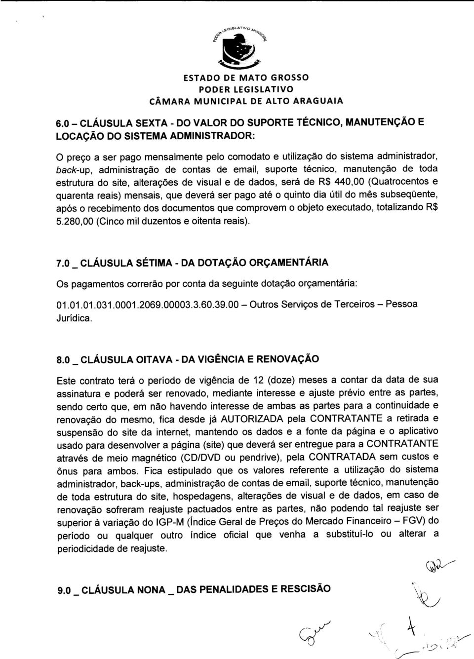 pago até o quinto dia útil do mês subseqüente, após o recebimento dos documentos que comprovem o objeto executado, totalizando R$ 5.280,00 (Cinco mil duzentos e oitenta reais). 7.