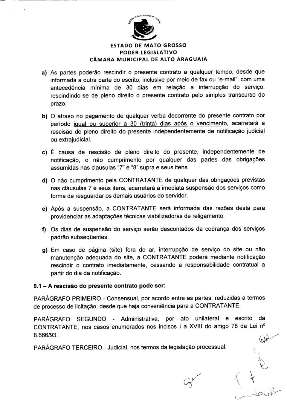 b) O atraso no pagamento de qualquer verba decorrente do presente contrato por período igualou superior a 30 (trinta) dias após o vencimento, acarretará a rescisão de pleno direito do presente