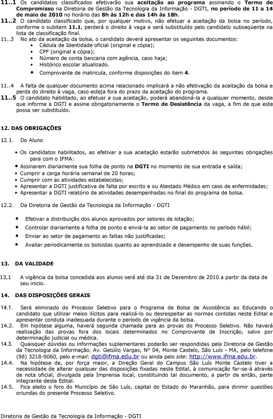 1, perderá o direito à vaga e será substituído pelo candidato subseqüente na lista de classificação final. 11.