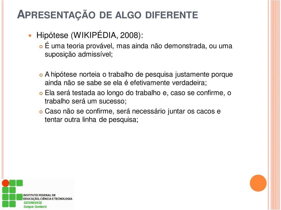 ainda não se sabe se ela é efetivamente verdadeira; Ela será testada ao longo do trabalho e, caso se